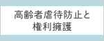 高齢者虐待と権利擁護　～いつまでも自分らしく安心して暮らし続けるために～